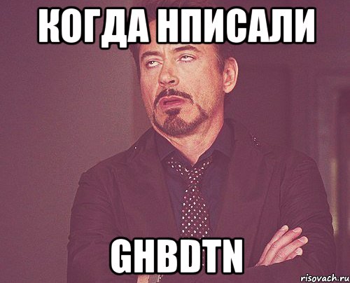 когда нписали ghbdtn, Мем твое выражение лица