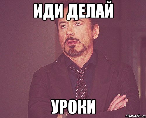 иди делай уроки, Мем твое выражение лица
