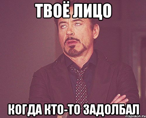 твоё лицо когда кто-то задолбал, Мем твое выражение лица