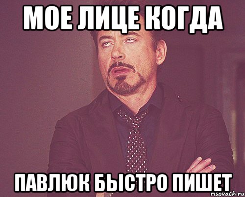 мое лице когда павлюк быстро пишет, Мем твое выражение лица