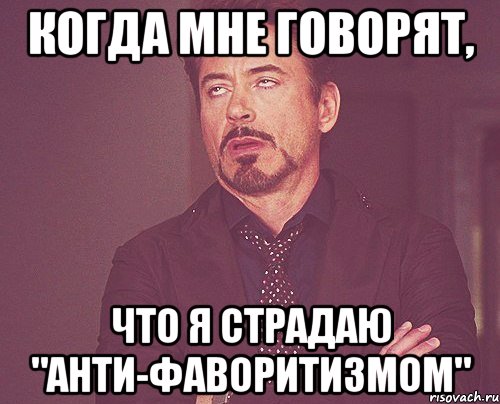 когда мне говорят, что я страдаю "анти-фаворитизмом", Мем твое выражение лица