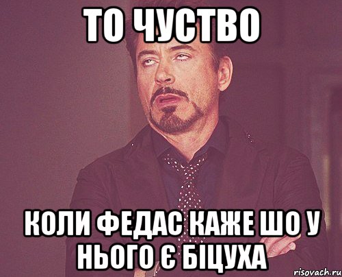 то чуство коли федас каже шо у нього є біцуха, Мем твое выражение лица