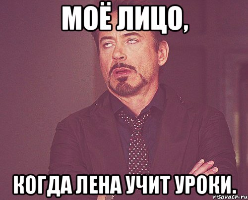 моё лицо, когда лена учит уроки., Мем твое выражение лица