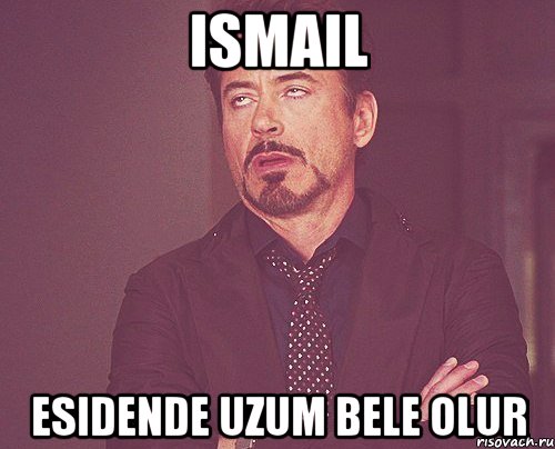 ismail esidende uzum bele olur, Мем твое выражение лица