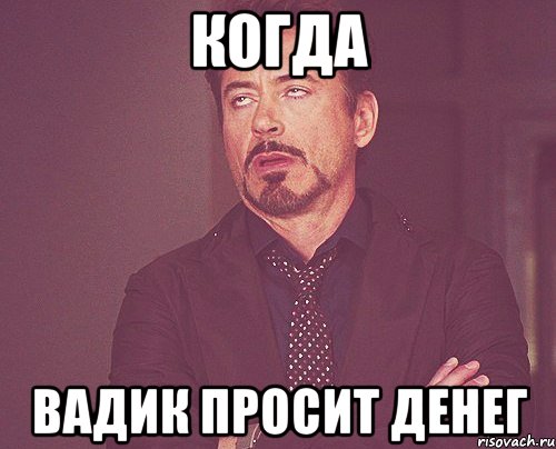 когда вадик просит денег, Мем твое выражение лица