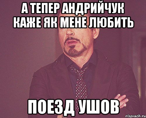 а тепер андрийчук каже як мене любить поезд ушов, Мем твое выражение лица