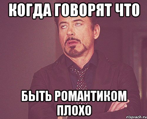 когда говорят что быть романтиком плохо, Мем твое выражение лица