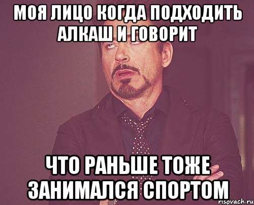 моя лицо когда подходить алкаш и говорит что раньше тоже занимался спортом, Мем твое выражение лица