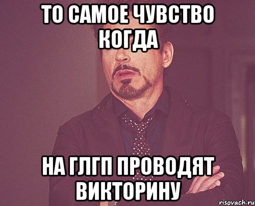 то самое чувство когда на глгп проводят викторину, Мем твое выражение лица