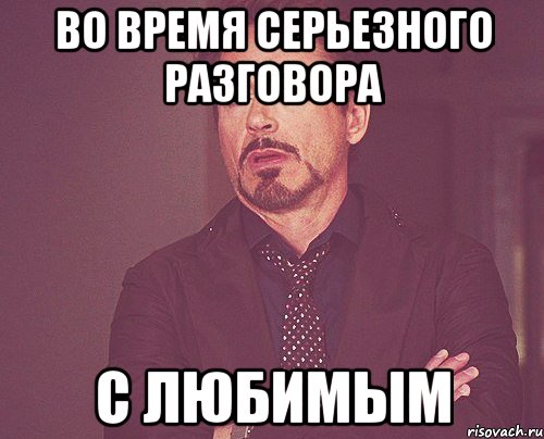 во время серьезного разговора с любимым, Мем твое выражение лица