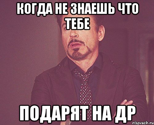 когда не знаешь что тебе подарят на др, Мем твое выражение лица