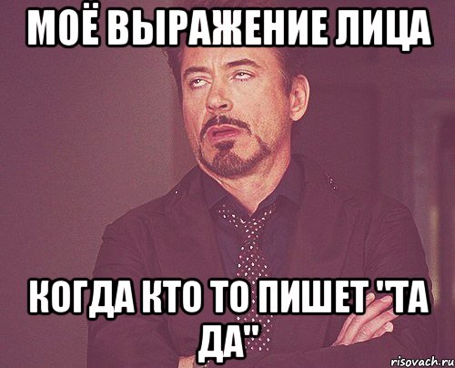 моё выражение лица когда кто то пишет "та да", Мем твое выражение лица