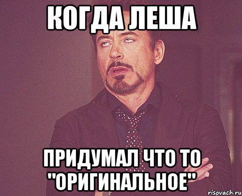 когда леша придумал что то "оригинальное", Мем твое выражение лица