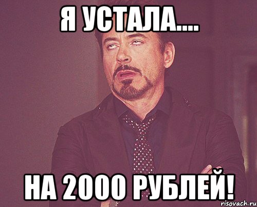 я устала.... на 2000 рублей!, Мем твое выражение лица