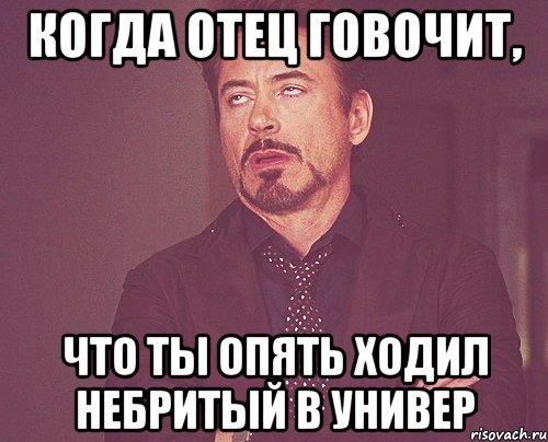 когда отец говочит, что ты опять ходил небритый в универ, Мем твое выражение лица