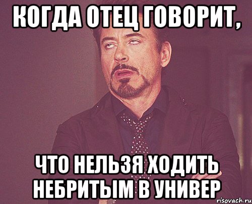 когда отец говорит, что нельзя ходить небритым в универ, Мем твое выражение лица