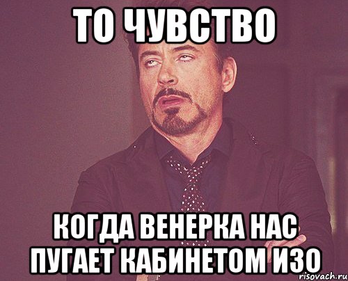 то чувство когда венерка нас пугает кабинетом изо, Мем твое выражение лица