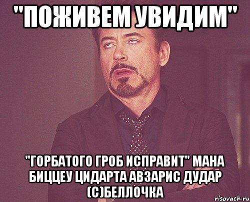 "поживем увидим" "горбатого гроб исправит" мана биццеу цидарта авзарис дудар (с)беллочка, Мем твое выражение лица