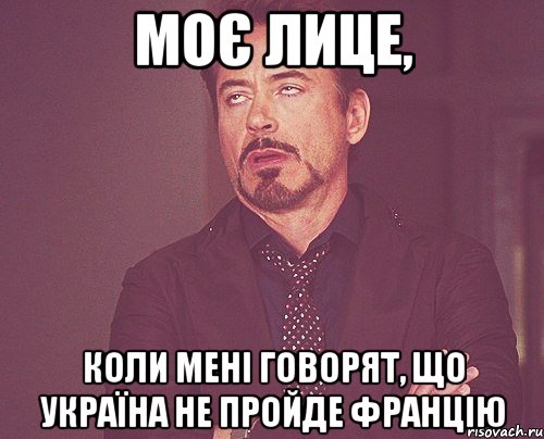 моє лице, коли мені говорят, що україна не пройде францію, Мем твое выражение лица