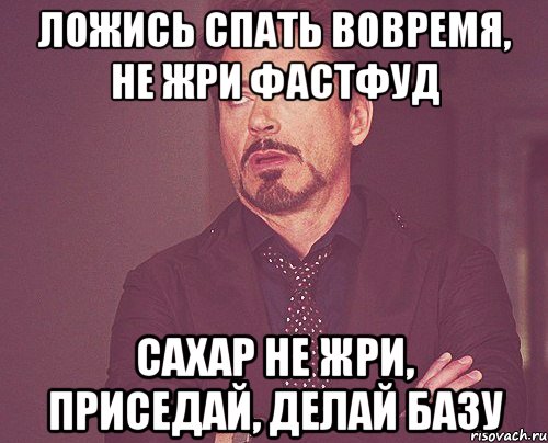 ложись спать вовремя, не жри фастфуд сахар не жри, приседай, делай базу, Мем твое выражение лица