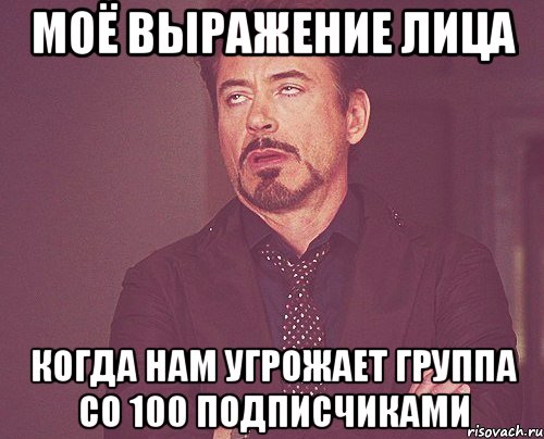 моё выражение лица когда нам угрожает группа со 100 подписчиками, Мем твое выражение лица