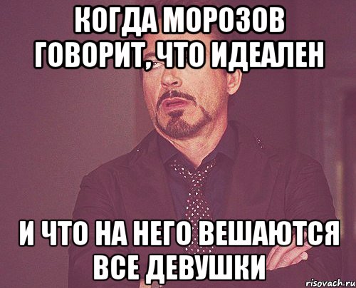 когда морозов говорит, что идеален и что на него вешаются все девушки, Мем твое выражение лица