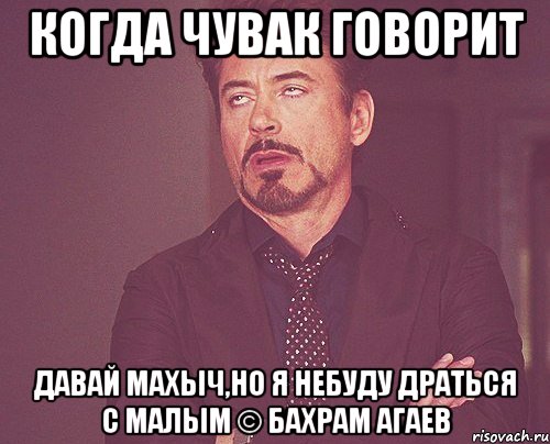 когда чувак говорит давай махыч,но я небуду драться с малым © бахрам агаев, Мем твое выражение лица