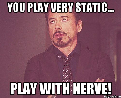 you play very static... play with nerve!, Мем твое выражение лица