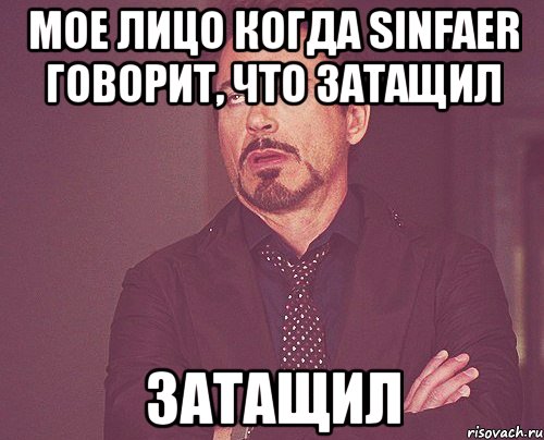 мое лицо когда sinfaer говорит, что затащил затащил, Мем твое выражение лица