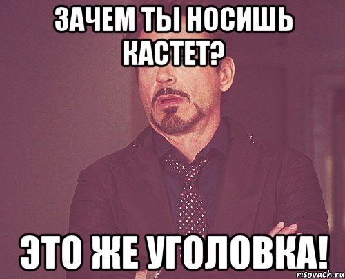 зачем ты носишь кастет? это же уголовка!, Мем твое выражение лица