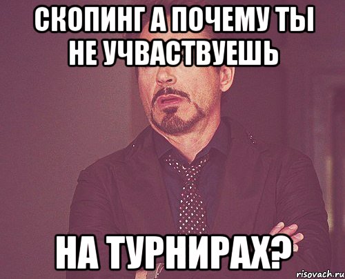 скопинг а почему ты не учваствуешь на турнирах?, Мем твое выражение лица