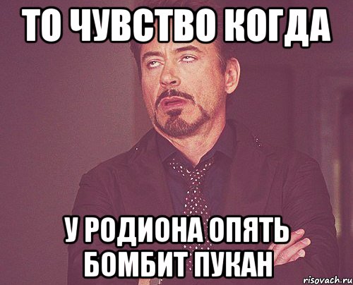 то чувство когда у родиона опять бомбит пукан, Мем твое выражение лица