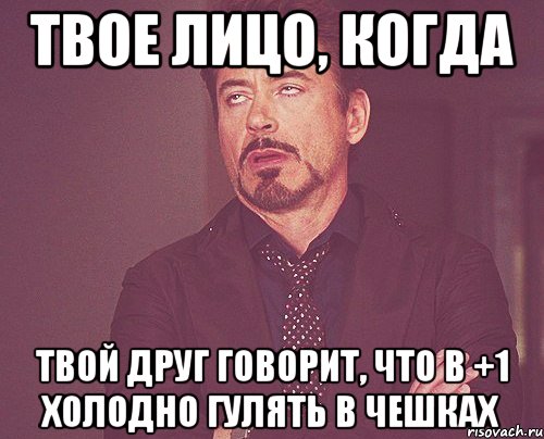 твое лицо, когда твой друг говорит, что в +1 холодно гулять в чешках, Мем твое выражение лица