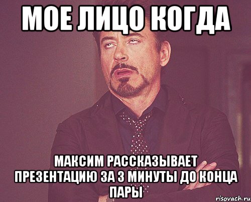 мое лицо когда максим рассказывает презентацию за 3 минуты до конца пары, Мем твое выражение лица