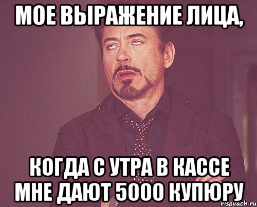 мое выражение лица, когда с утра в кассе мне дают 5000 купюру, Мем твое выражение лица