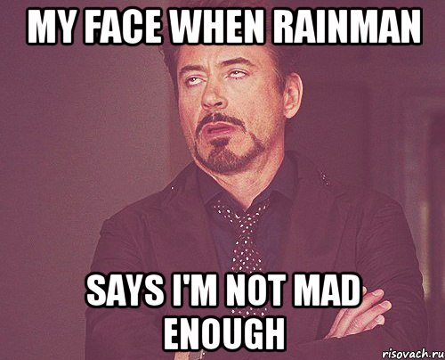 MY FACE WHEN RAINMAN SAYS I'M NOT MAD ENOUGH, Мем твое выражение лица