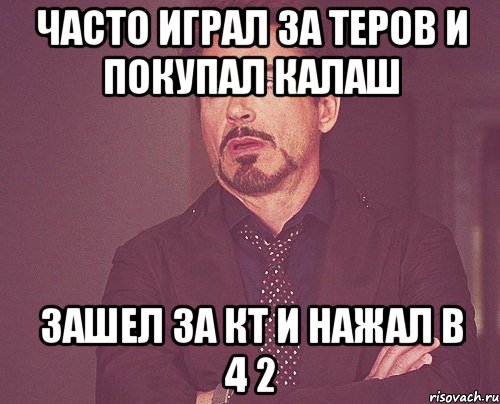 Часто играл за теров и покупал калаш зашел за кт и нажал b 4 2, Мем твое выражение лица