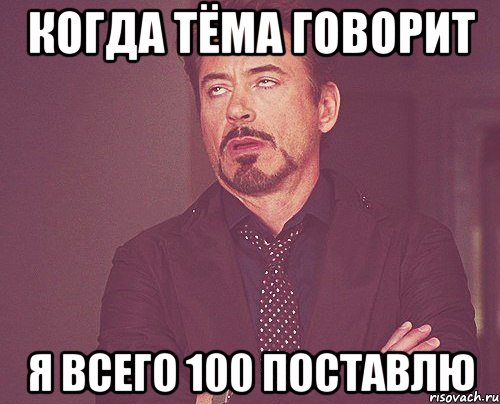 Когда Тёма говорит я всего 100 поставлю, Мем твое выражение лица