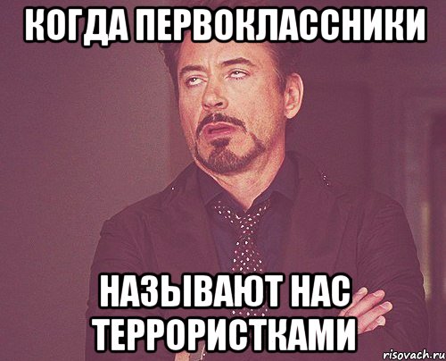 Когда первоклассники Называют нас террористками, Мем твое выражение лица