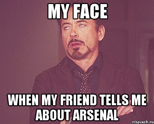 My face when my friend tells me about Arsenal, Мем твое выражение лица