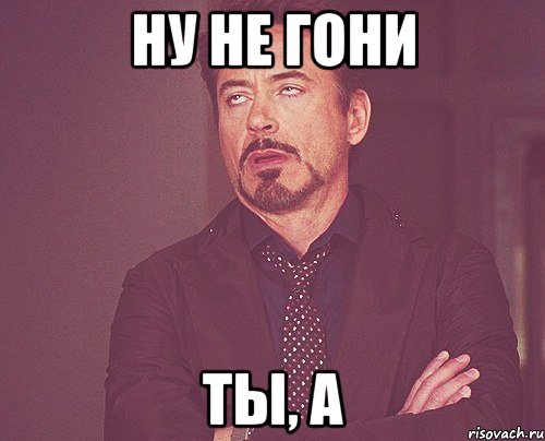 Ну не гони ты, а, Мем твое выражение лица