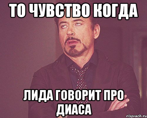 То Чувство когда Лида говорит про диаса, Мем твое выражение лица