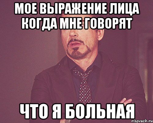 Мое выражение лица когда мне говорят Что я больная, Мем твое выражение лица