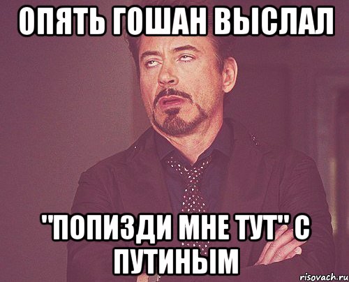 опять Гошан выслал "ПОПИЗДИ МНЕ ТУТ" с ПУТИНЫМ, Мем твое выражение лица