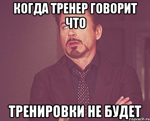 когда тренер говорит что тренировки не будет, Мем твое выражение лица