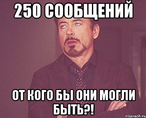 250 сообщений ОТ КОГО БЫ ОНИ МОГЛИ БЫТЬ?!, Мем твое выражение лица