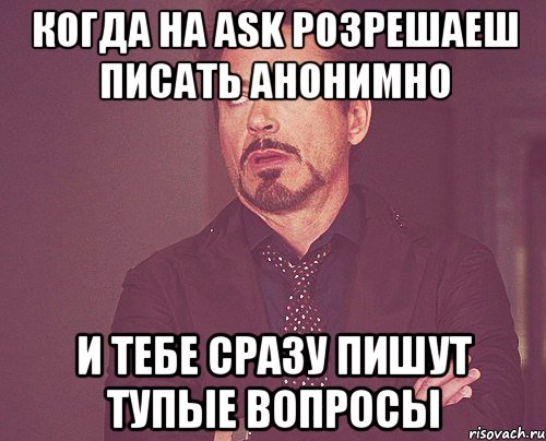 Когда на ask розрешаеш писать анонимно и тебе сразу пишут тупые вопросы, Мем твое выражение лица