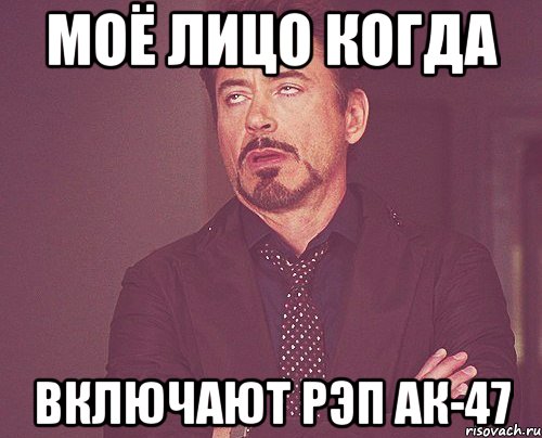 Моё лицо когда включают рэп АК-47, Мем твое выражение лица