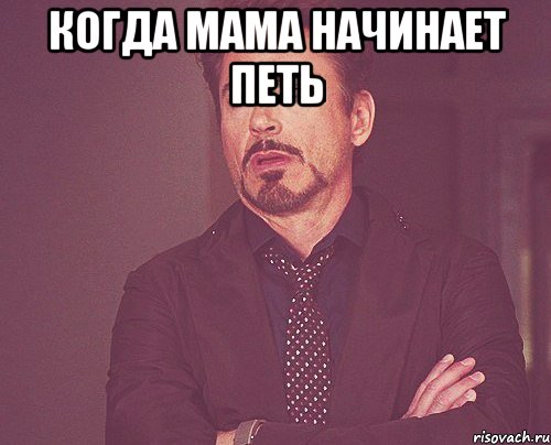 Когда мама начинает петь , Мем твое выражение лица