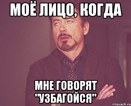 моё лицо, когда мне говорят "узбагойся", Мем твое выражение лица